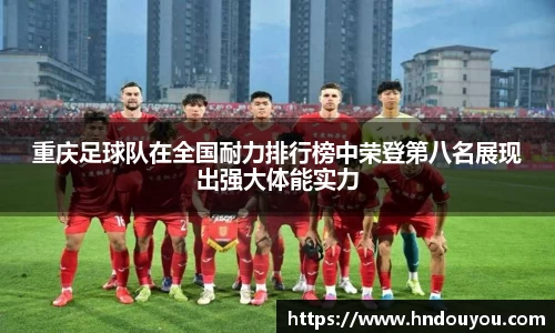 重庆足球队在全国耐力排行榜中荣登第八名展现出强大体能实力